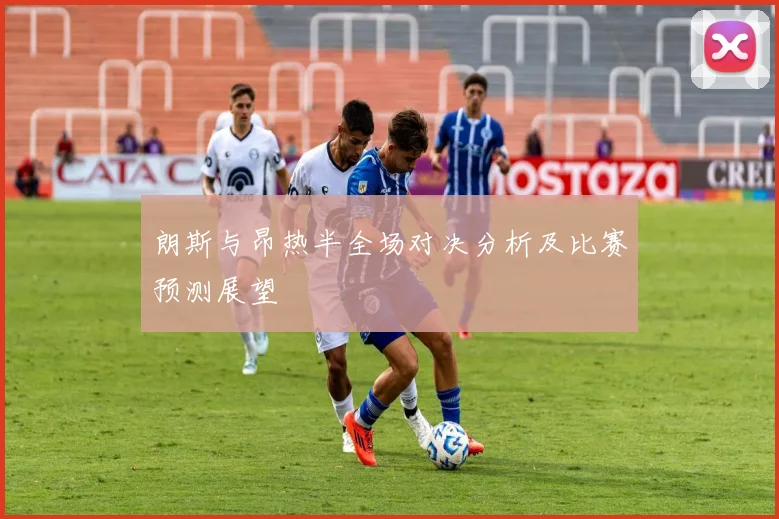 朗斯与昂热半全场对决分析及比赛预测展望