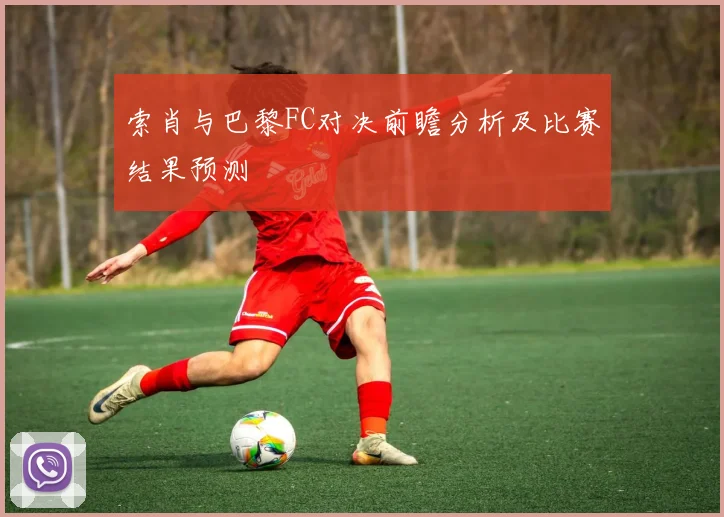 索肖与巴黎FC对决前瞻分析及比赛结果预测
