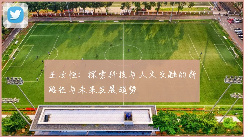 王汝恒：探索科技与人文交融的新路径与未来发展趋势